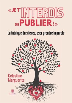 Je t'interdis de publier !: La fabrique du silence, oser prendre la parole - Célestine Marguerite