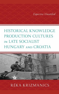 Historical Knowledge Production Cultures in Late Socialist Hungary and Croatia (eBook, ePUB) - Krizmanics, Réka