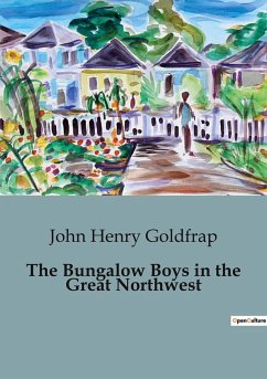 The Bungalow Boys in the Great Northwest - Henry Goldfrap, John
