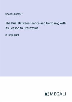 The Duel Between France and Germany; With Its Lesson to Civilization - Sumner, Charles