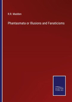 Phantasmata or Illusions and Fanaticisms - Madden, R. R.