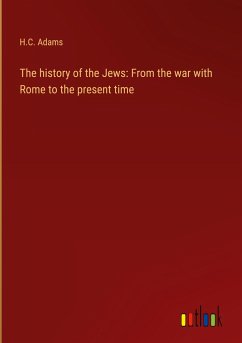 The history of the Jews: From the war with Rome to the present time