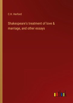 Shakespeare's treatment of love & marriage, and other essays - Herford, C. H.