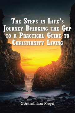 The Steps in Life's Journey Bridging the Gap to a Practical Guide to Christianity Living - Floyd, Contrell Leo