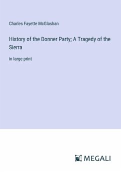 History of the Donner Party; A Tragedy of the Sierra - McGlashan, Charles Fayette