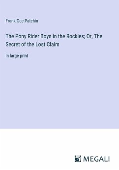 The Pony Rider Boys in the Rockies; Or, The Secret of the Lost Claim - Patchin, Frank Gee