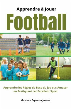 Apprendre à Jouer Football Apprendre les règles de Base du jeu et s'Amuser en Pratiquant cet Excellent Sport - Juarez, Gustavo Espinosa