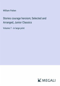 Stories courage heroism; Selected and Arranged, Junior Classics - Patten, William