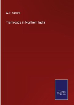 Tramroads in Northern India - Andrew, W. P.
