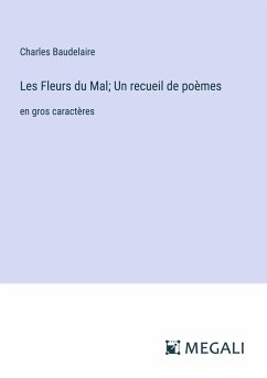 Les Fleurs du Mal; Un recueil de poèmes - Baudelaire, Charles