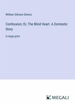 Confession; Or, The Blind Heart. A Domestic Story - Simms, William Gilmore