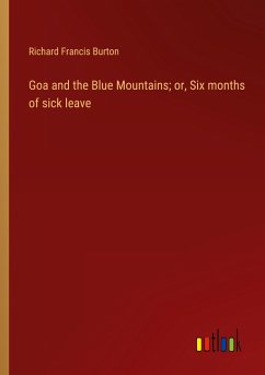 Goa and the Blue Mountains; or, Six months of sick leave - Burton, Richard Francis
