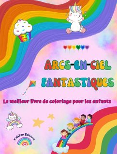 Arcs-en-ciel fantastiques - Le meilleur livre de coloriage pour les enfants - Licornes, animaux, bonbons et plus encore - Editions, Kidsfun