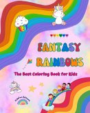 Fantasy Rainbows - The Best Coloring Book for Kids - Rainbows, Unicorns, Pets, Children, Candies, Cakes and Much More