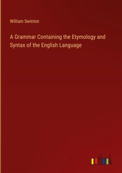 A Grammar Containing the Etymology and Syntax of the English Language - Swinton, William