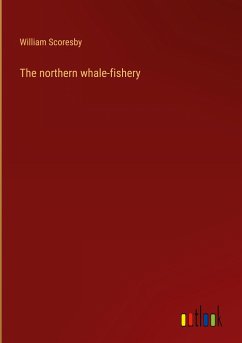 The northern whale-fishery - Scoresby, William