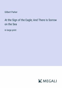 At the Sign of the Eagle; And There Is Sorrow on the Sea - Parker, Gilbert