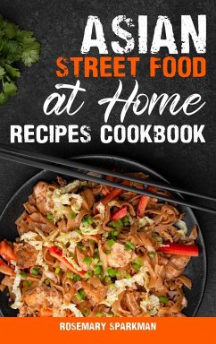 Asian Street Food at Home Recipes Cookbook - Sparkman, Rosemary