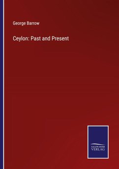 Ceylon: Past and Present - Barrow, George
