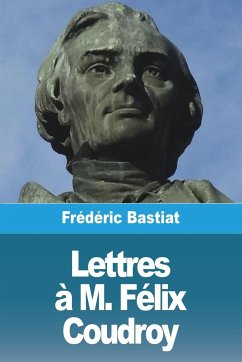 Lettres à M. Félix Coudroy - Bastiat, Frédéric
