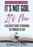 It's Not God, It's me; A Believer's Guide To Obtaining The Promises Of God