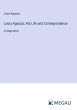 Louis Agassiz; His Life and... - Bild 1