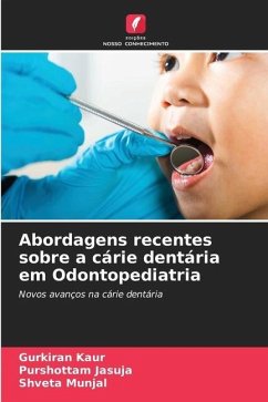 Abordagens recentes sobre a cárie dentária em Odontopediatria - Kaur, Gurkiran;JASUJA, PURSHOTTAM;Munjal, Shveta
