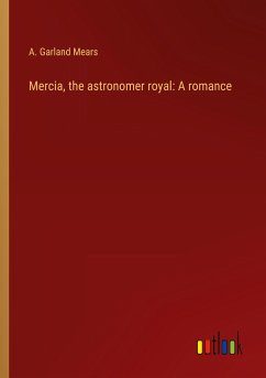 Mercia, the astronomer royal: A romance - Mears, A. Garland