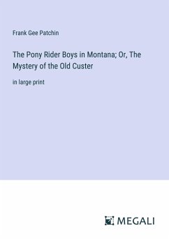 The Pony Rider Boys in Montana; Or, The Mystery of the Old Custer - Patchin, Frank Gee