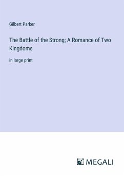 The Battle of the Strong; A Romance of Two Kingdoms - Parker, Gilbert