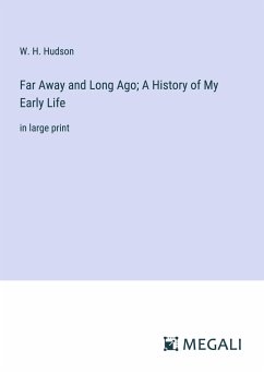 Far Away and Long Ago; A History of My Early Life - Hudson, W. H.