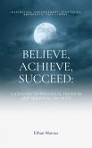 Believe, Achieve, Succeed: A Journey to Financial Freedom and Personal Growth (eBook, ePUB)