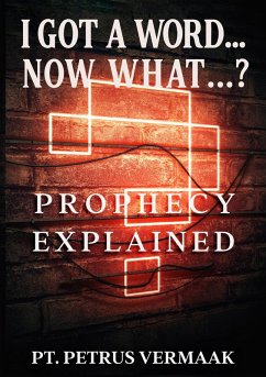 I Got A Word... Now What...? Prophecy Explained (End Time World Revival, #7) (eBook, ePUB) - Vermaak, Petrus