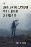 The Disintegrating Conscience and the Decline of Modernity (eBook, ePUB)