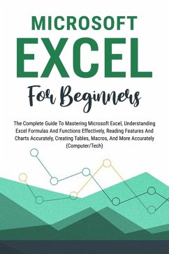 Microsoft Excel For Beginners: The Complete Guide To Mastering Microsoft Excel, Understanding Excel Formulas And Functions Effectively, Creating Tables, And Charts Accurately, Etc (Computer/Tech) (eBook, ePUB) - Lumiere, Voltaire