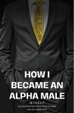 How I Became An Alpha Male (MJ's Guide To Life, #1) (eBook, ePUB)