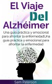 El Viaje Del Alzhéimer: Una guía práctica y emocional para afrontar la enfermedad (eBook, ePUB)