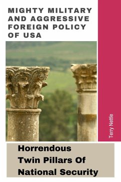 Cover Mighty Military And Aggressive Foreign Policy Of USA: Horrendous Twin Pillars Of National Security (eBook, ePUB)