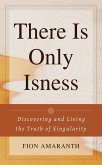 There Is Only Isness: Discovering and Living the Truth of Singularity (eBook, ePUB)