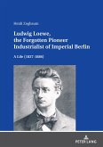 Ludwig Loewe, the Forgotten Pioneer Industrialist of Imperial Berlin (eBook, ePUB)