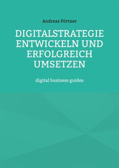 Digitalstrategie entwickeln und erfolgreich umsetzen - Pörtner, Andreas