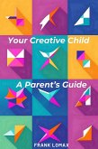 Your Creative Child. A Parent's Guide. (eBook, ePUB)