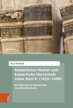 Kaiserlicher Hofrat und kaiserliche Herrschaft unter Karl V. (1520-1556) - Ortlieb, Eva
