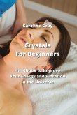 Crystals For Beginners: Handbook to Improve Your Energy and Vibration in the Universe