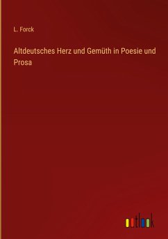 Altdeutsches Herz und Gemüth in Poesie und Prosa