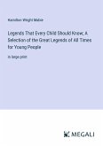 Legends That Every Child Should Know; A Selection of the Great Legends of All Times for Young People