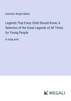 Legends That Every Child Should Know; A Selection of the Great Legends of All Times for Young People - Mabie, Hamilton Wright