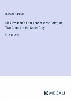 Dick Prescott's First Year at West Point; Or, Two Chums in the Cadet Gray - Hancock, H. Irving