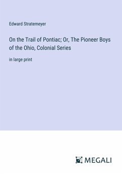 On the Trail of Pontiac; Or, The Pioneer Boys of the Ohio, Colonial Series - Stratemeyer, Edward