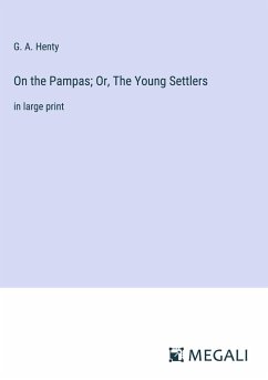 On the Pampas; Or, The Young Settlers - Henty, G. A.